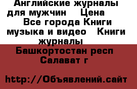Английские журналы для мужчин  › Цена ­ 500 - Все города Книги, музыка и видео » Книги, журналы   . Башкортостан респ.,Салават г.
